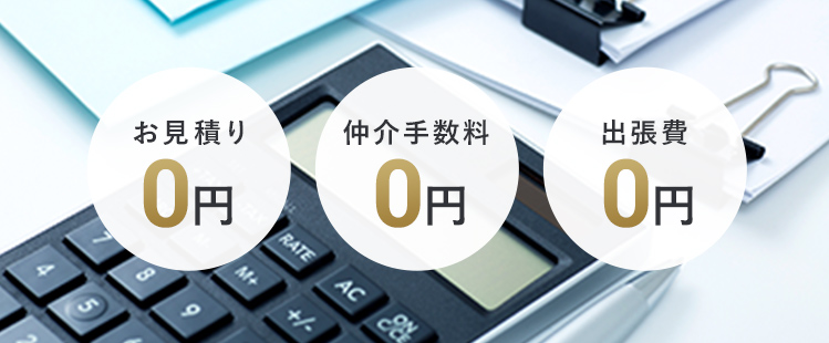 お見積り0円・仲介手数料0円・出張費0円